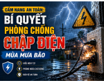 CẨM NANG AN TOÀN: BÍ QUYẾT PHÒNG CHỐNG CHẬP ĐIỆN MÙA MƯA BÃO