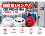 Thiết bị báo cháy cho phòng máy cần lưu ý gì?