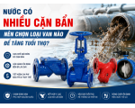 Nước Có Nhiều Cặn Bẩn Nên Chọn Loại Van Nào Để Tăng Tuổi Thọ? 