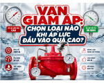 Van Giảm Áp: Chọn Loại Nào Khi Áp Lực Đầu Vào Quá Cao?
