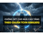 CHỐNG SÉT CHO NHÀ CAO TẦNG THEO CHUẨN TCVN 9385:2012: HƯỚNG DẪN CHI TIẾT TỪ A-Z