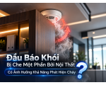 Đầu Báo Khói Bị Che Một Phần Bởi Nội Thất Có Ảnh Hưởng Khả Năng Phát Hiện Cháy?