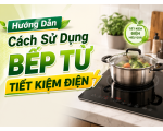 Hướng Dẫn Cách Sử Dụng Bếp Từ Tiết Kiệm Điện Và Tăng Tuổi Thọ Bếp