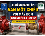Khoảng Cách Lắp Van Một Chiều Với Máy Bơm Bao Nhiêu Là Hợp Lý? Góc Nhìn Từ NFPA 20 Và TCVN