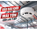 Đầu Báo Khói Lắp Dưới Mái Tôn: Những Lưu Ý Quan Trọng