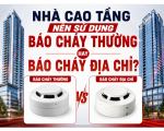 Nhà cao tầng nên sử dụng báo cháy thường hay báo cháy địa chỉ?