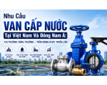 Nhu Cầu Van Cấp Nước Tại Việt Nam Và Đông Nam Á: Tiềm Năng Phát Triển Mạnh Trong Giai Đoạn 2025 – 2035