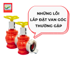 NHỮNG LỖI LẮP ĐẶT VAN GÓC CHỮA CHÁY THƯỜNG GẶP NHẤT LÀ GÌ?