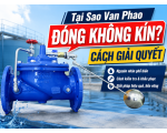 Tại Sao Van Phao Bị Đóng Không Kín? Cách giải quyết
