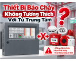 Thiết Bị Báo Cháy Không Tương Thích Với Tủ Trung Tâm: Nguyên Nhân Và Cách Xử Lý