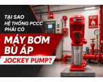 TẠI SAO HỆ THỐNG PCCC PHẢI CÓ MÁY BƠM BÙ ÁP JOCKEY PUMP?