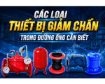 CÁC LOẠI THIẾT BỊ GIẢM CHẤN TRONG ĐƯỜNG ỐNG CẦN BIẾT