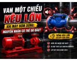 Van Một Chiều Kêu Lớn Khi Máy Bơm Dừng: Nguyên Nhân Có Thể Do Đâu?
