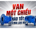 Van Một Chiều Nào Tốt, Nên Mua Loại Nào? 