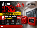 Vì Sao Hệ Thống Báo Cháy Thường Xuyên Báo Giả? 8 Nguyên Nhân Ít Ai Biết (P1)