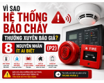 Vì Sao Hệ Thống Báo Cháy Thường Xuyên Báo Giả? 8 Nguyên Nhân Ít Ai Biết (P2)