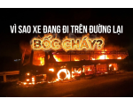 VÌ SAO XE ĐANG ĐI TRÊN ĐƯỜNG LẠI BỐC CHÁY? 