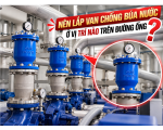 Nên Lắp Van Chống Búa Nước Ở Vị Trí Nào Trên Đường Ống?
