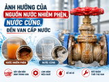 Ảnh Hưởng Của Nguồn Nước Nhiễm Phèn, Nước Cứng Đến Van Cấp Nước 
