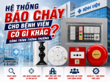 Hệ thống báo cháy cho bệnh viện có gì khác công trình thông thường?