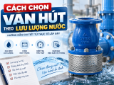 Cách Chọn Van Hút Theo Lưu Lượng Nước: Hướng Dẫn Từ Thực Tế Lắp Đặt