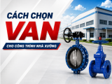 Cách Chọn Van Cho Công Trình Nhà Xưởng 