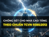 CHỐNG SÉT CHO NHÀ CAO TẦNG THEO CHUẨN TCVN 9385:2012: HƯỚNG DẪN CHI TIẾT TỪ A-Z