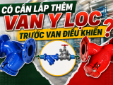 Có cần lắp thêm Van y lọc trước van điều khiển không? 