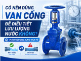 Có Nên Dùng Van Cổng Để Điều Tiết Lưu Lượng Nước Không?