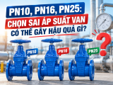 PN10, PN16, PN25: Chọn Sai Áp Suất Van Có Thể Gây Hậu Quả Gì?