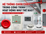 Hệ Thống Chữa Cháy Trong Công Trình Hoạt Động Như Thế Nào? 