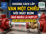 Khoảng Cách Lắp Van Một Chiều Với Máy Bơm Bao Nhiêu Là Hợp Lý? Góc Nhìn Từ NFPA 20 Và TCVN