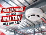 Đầu Báo Khói Lắp Dưới Mái Tôn: Những Lưu Ý Quan Trọng