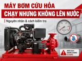 Máy Bơm Cứu Hỏa Chạy Nhưng Không Lên Nước: Nguyên Nhân Và Cách Kiểm Tra 