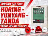 Nên Mua Báo Cháy Horing, YunYang Hay Tanda? Tư Vấn Theo Từng Công Trình