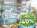 Cách dùng quạt và máy lạnh mùa nóng, tiết kiệm đến 40%