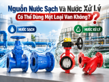 Nước Sạch Và Nước Xử Lý Có Cần Dùng Cùng Một Loại Van?