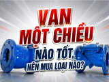 Van Một Chiều Nào Tốt, Nên Mua Loại Nào? 