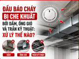Đầu Báo Cháy Bị Che Khuất Bởi Dầm, Ống Gió Và Trần Kỹ Thuật: Xử Lý Thế Nào?